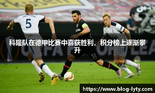 科隆队在德甲比赛中喜获胜利，积分榜上逐渐攀升
