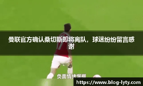 曼联官方确认桑切斯即将离队，球迷纷纷留言感谢