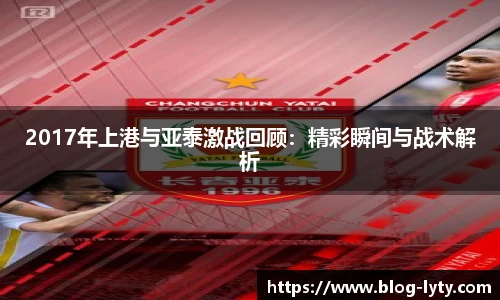 2017年上港与亚泰激战回顾：精彩瞬间与战术解析