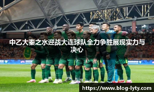 中乙大秦之水迎战大连球队全力争胜展现实力与决心