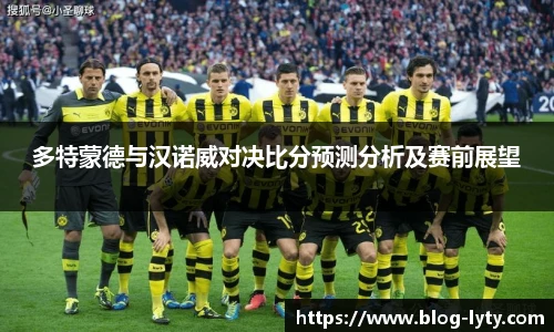 多特蒙德与汉诺威对决比分预测分析及赛前展望