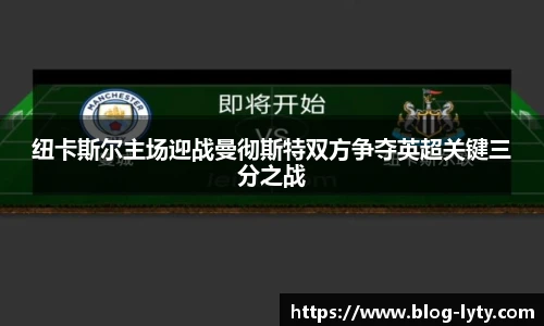 纽卡斯尔主场迎战曼彻斯特双方争夺英超关键三分之战